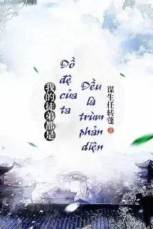 Đồ Đệ Của Ta Đều Là Trùm Phản Diện