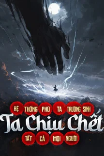 Hệ Thống Phú Ta Trường Sinh, Ta Chịu Chết Tất Cả Mọi Người
